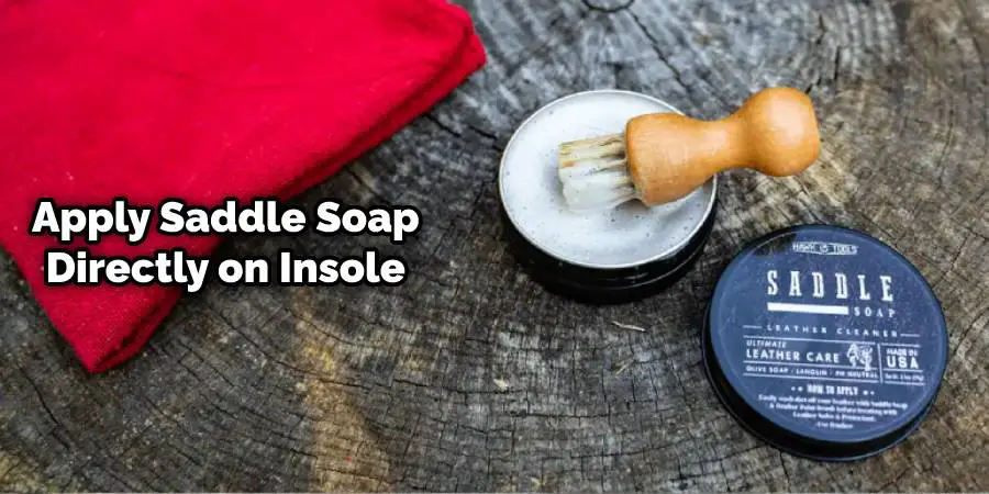 Apply saddle soap directly on insole