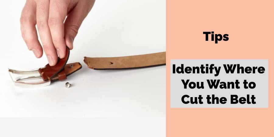 Identify Where You Want to Cut the Belt