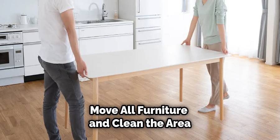 Move all furniture around and clean the area