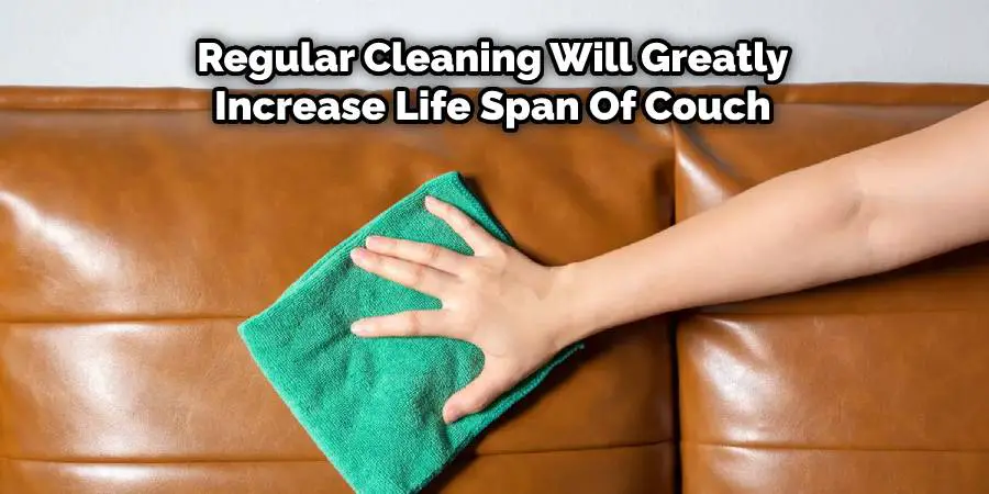 Regular cleaning will increase its life span of couch