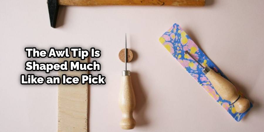The awl tip is shaped much like an ice pick
