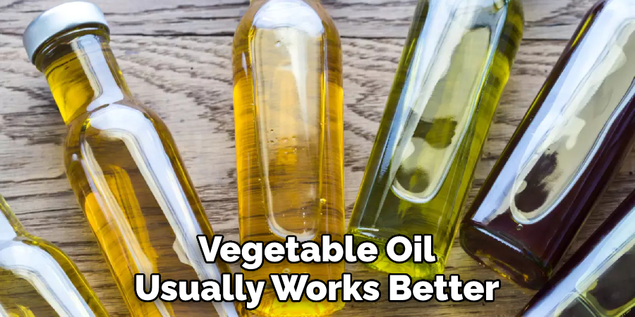 Vegetable Oil
Usually Works Better