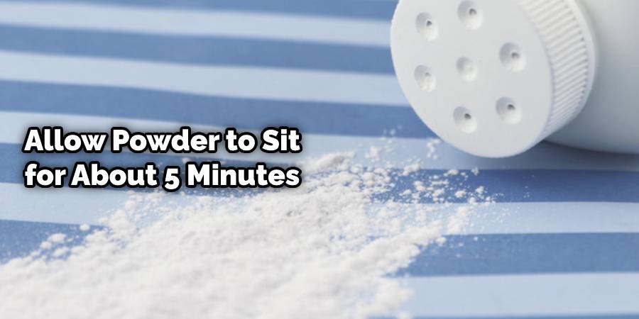 Allow the powder to sit for about 5 minutes