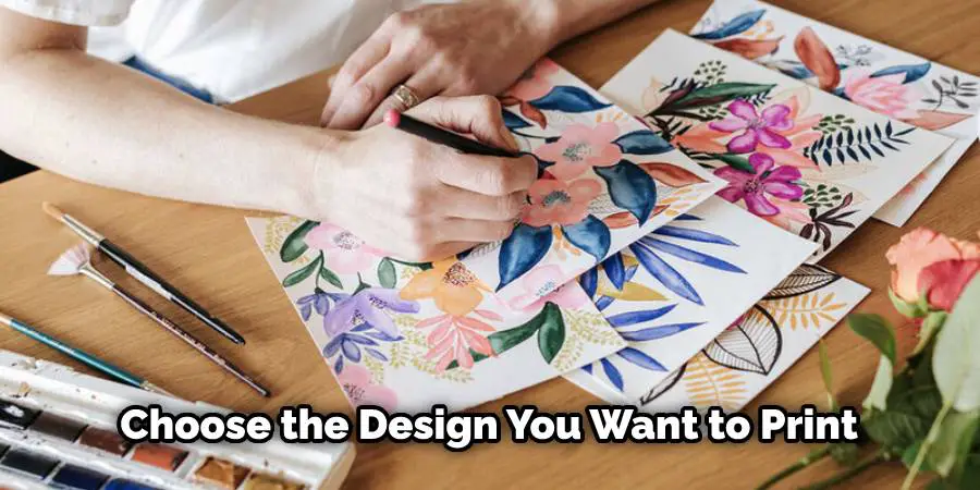Choose the design you want to print