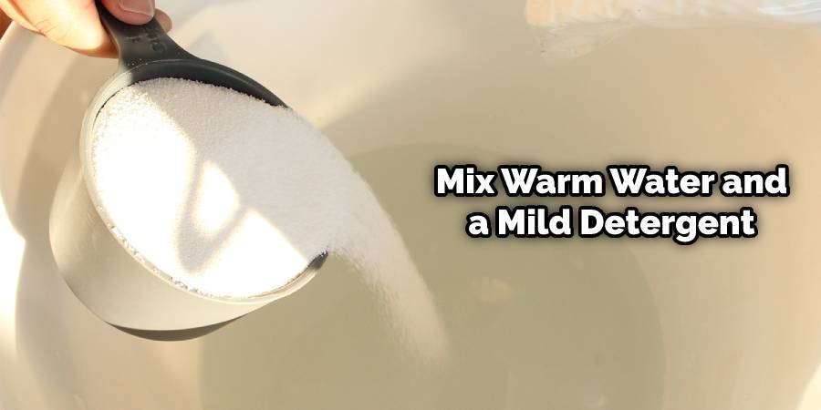 Mix warm water and a mild detergent