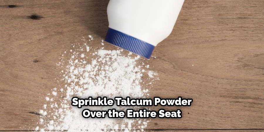 Sprinkle Talcum Powder Over the Entire Seat