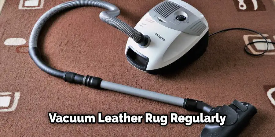 Vacuum leather rug regularly