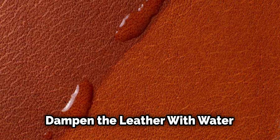 Dampen the Leather With Water