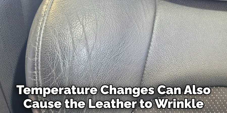 Temperature Changes Can Also
Cause the Leather to Wrinkle