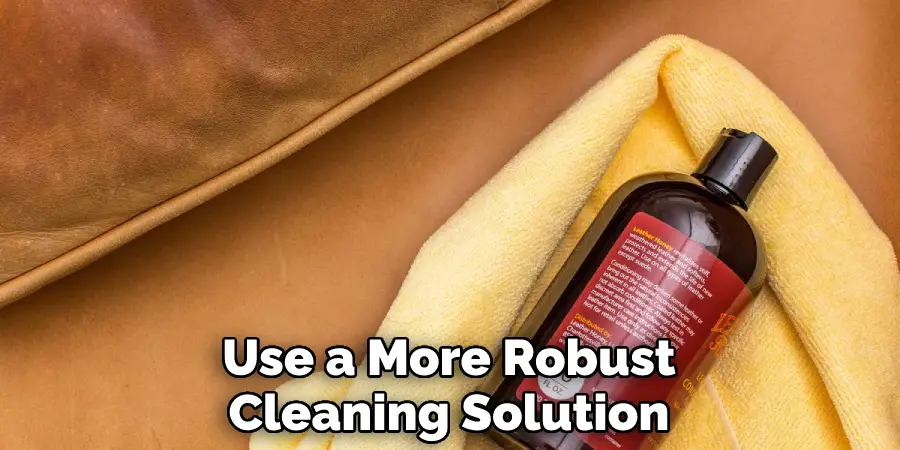 Use a More Robust
Cleaning Solution