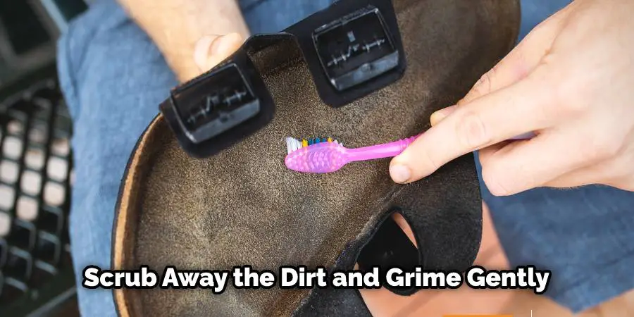 Scrub away the dirt and grime gently