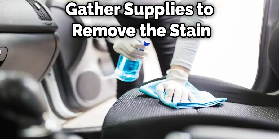 Gather Supplies to  Remove the Stain