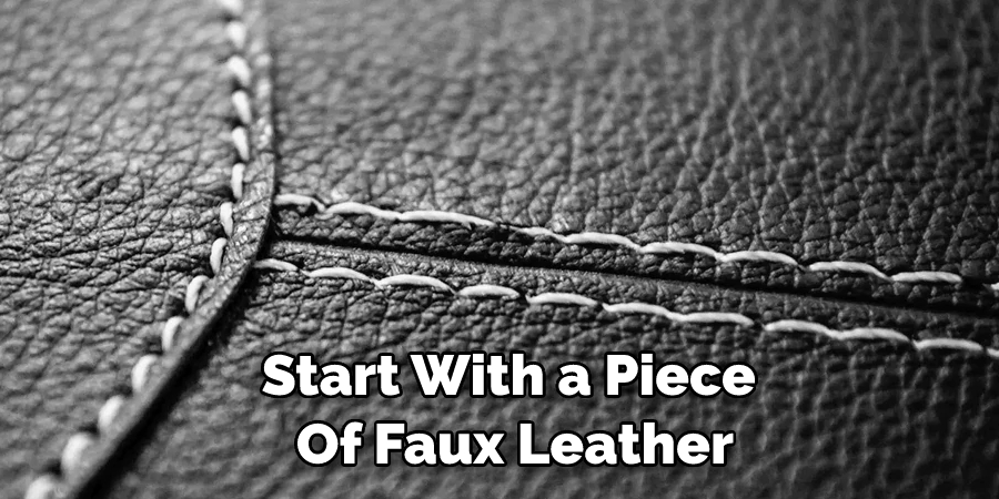 Start With a Piece  Of Faux Leather