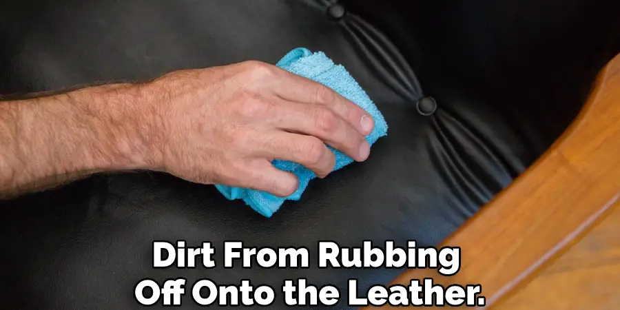 Dirt From Rubbing Off Onto the Leather.