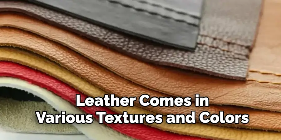 Leather Comes in  Various Textures and Colors