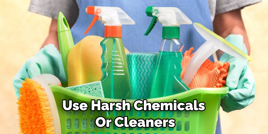 Use Harsh Chemicals  Or Cleaners