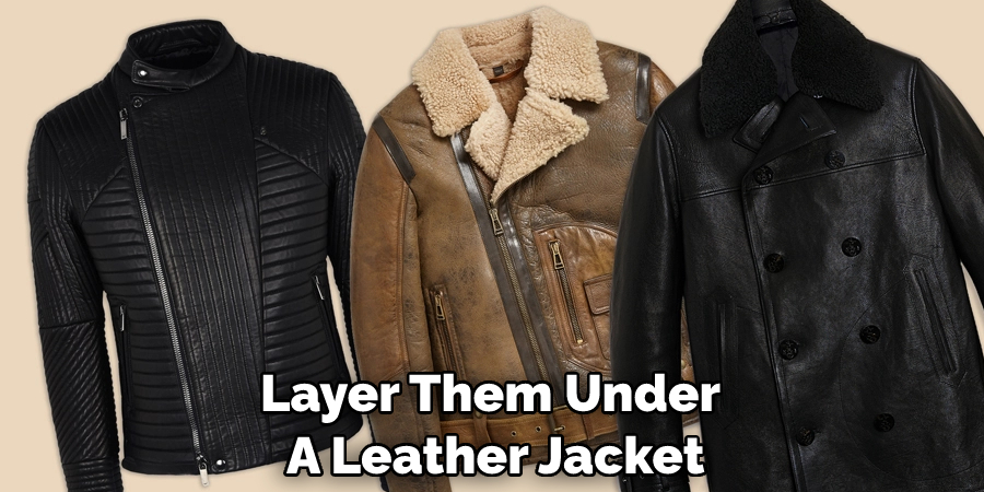 Layer Them Under  A Leather Jacket