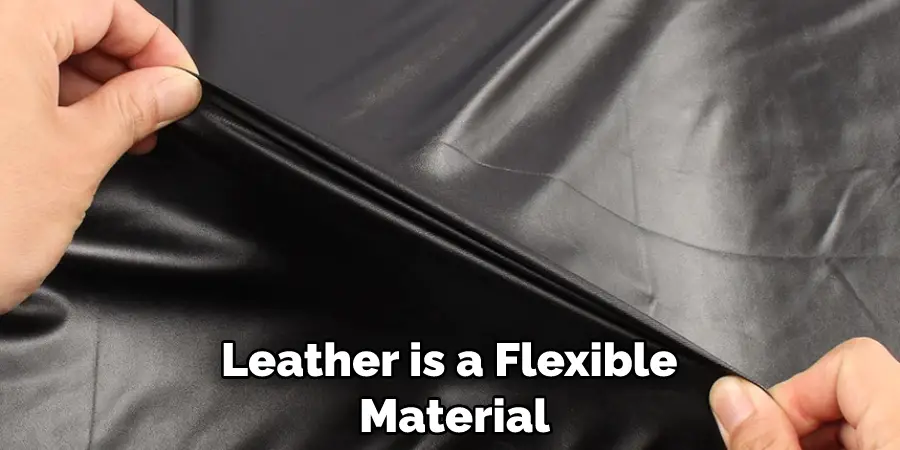 Leather is a Flexible  Material