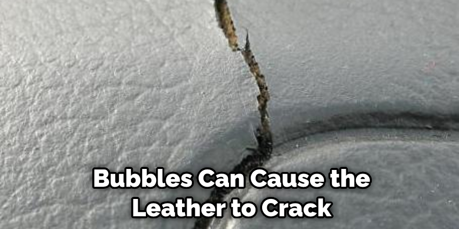 Bubbles Can Cause the Leather to Crack
