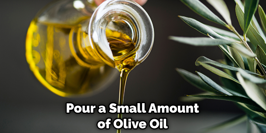Pour a Small Amount of Olive Oil