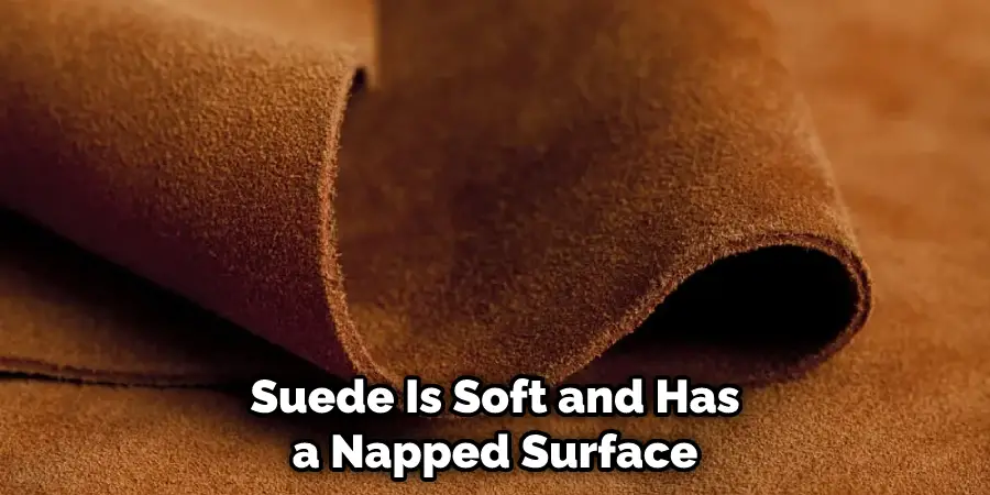 Suede Is Soft and Has a Napped Surface