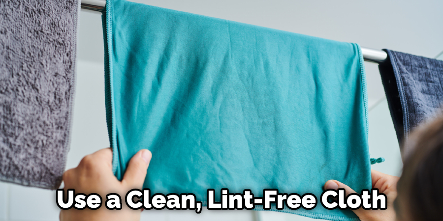 Use a Clean, Lint-Free Cloth