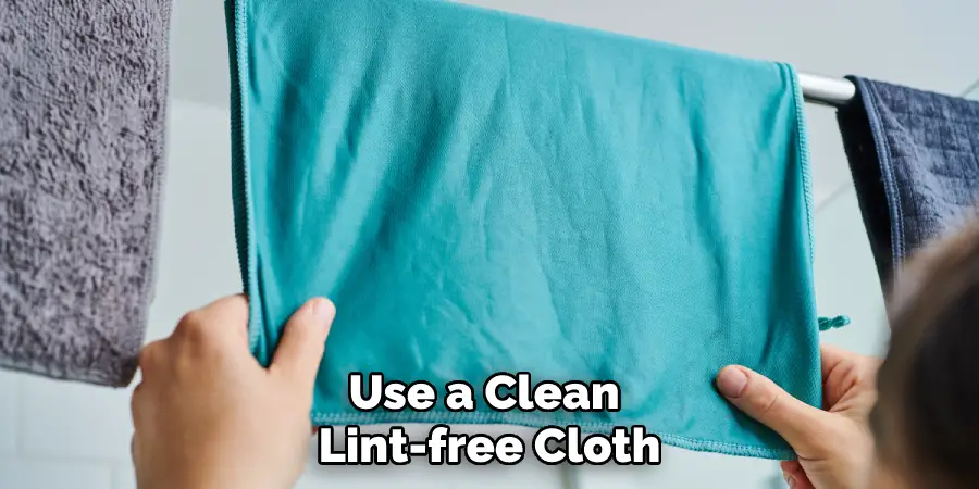 Use a Clean Lint-free Cloth