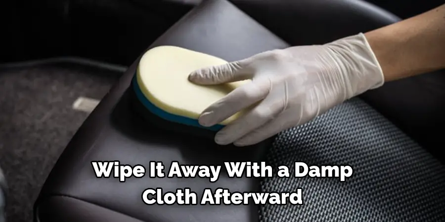 Wipe It Away With a Damp Cloth Afterward