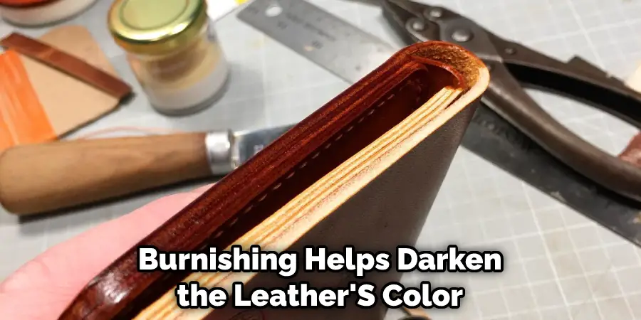 Burnishing Helps Darken the Leather'S Color