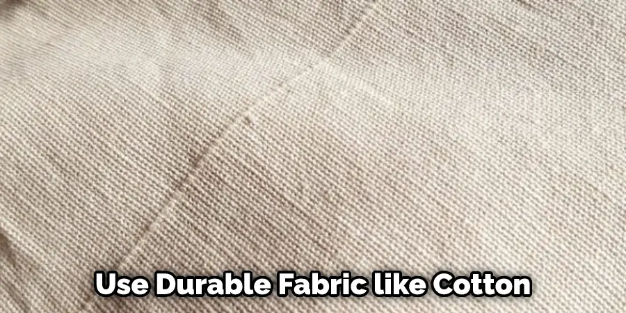 Use Durable Fabric like Cotton