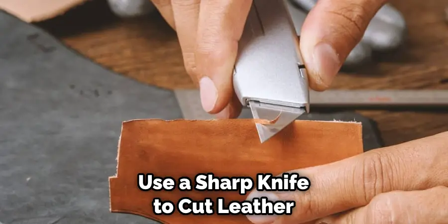 Use a Sharp Knife to Cut Leather