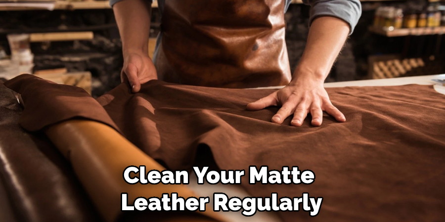 Clean Your Matte Leather Regularly