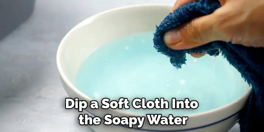 Dip a Soft Cloth Into the Soapy Water