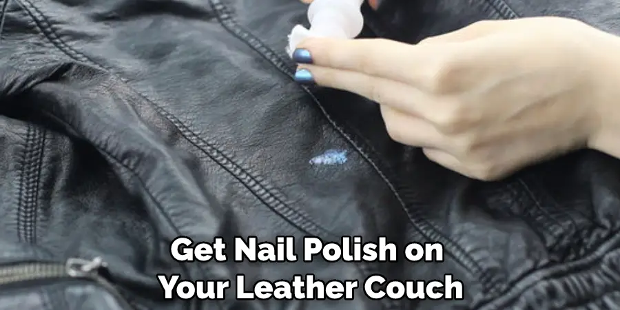 Get Nail Polish on Your Leather Couch