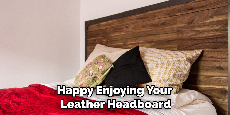 Happy Enjoying Your Leather Headboard