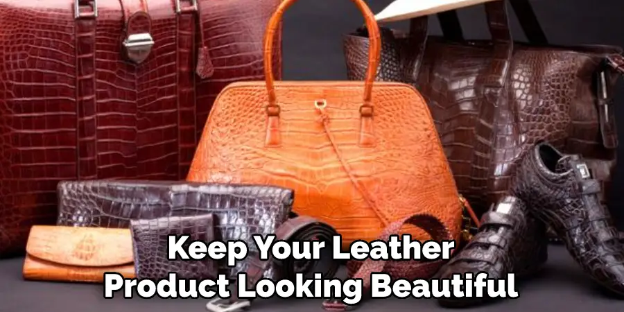 Keep Your Leather Product Looking Beautiful 