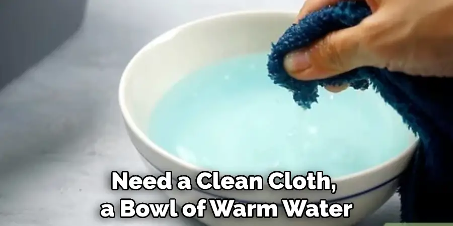 Need a Clean Cloth, a Bowl of Warm Water