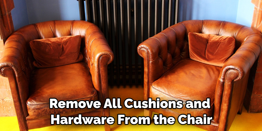 Remove All Cushions and Hardware From the Chair