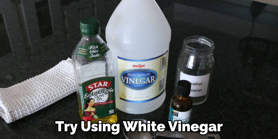 Try Using White Vinegar