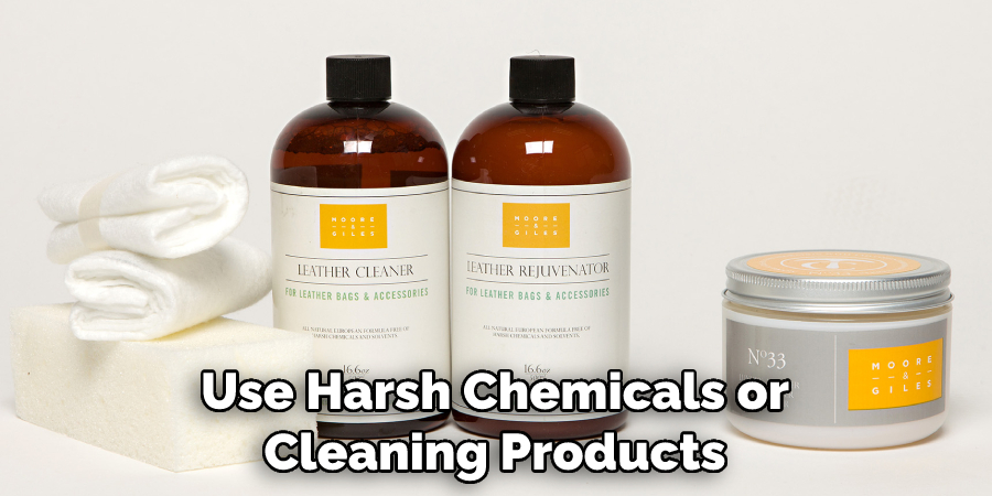 Use Harsh Chemicals or Cleaning Products