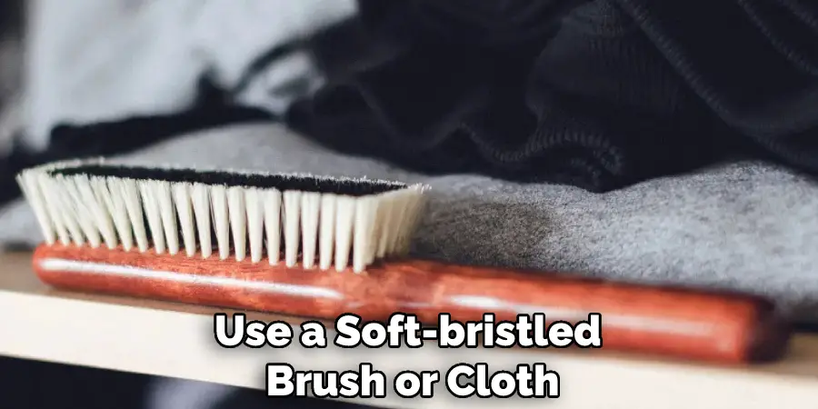 Use a Soft-bristled Brush or Cloth