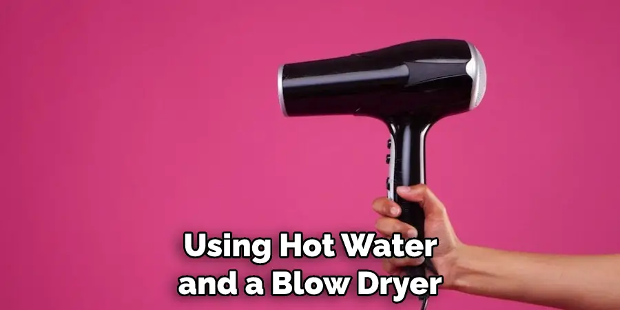 Using Hot Water and a Blow Dryer