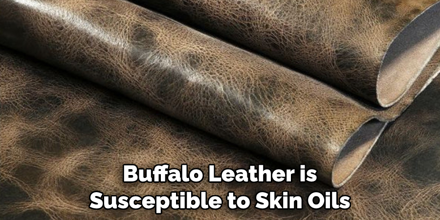 Buffalo Leather is Susceptible to Skin Oils 