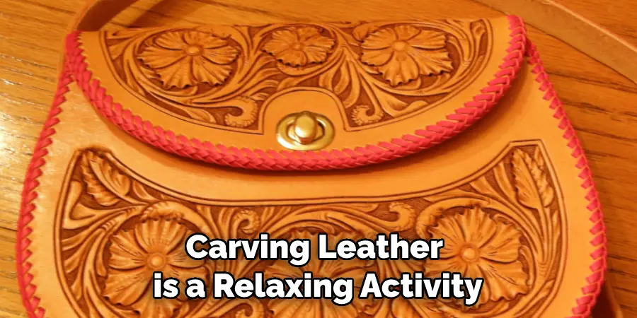 Carving Leather is a Relaxing Activity