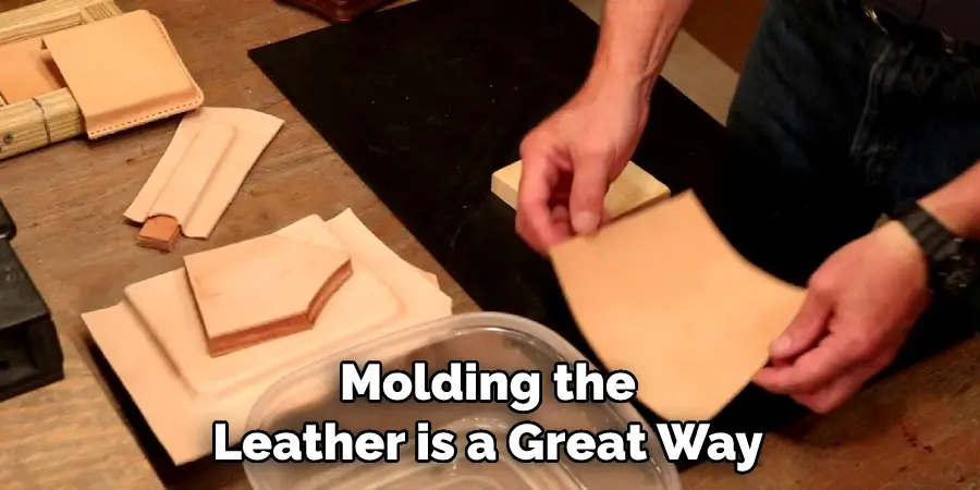 Molding the Leather is a Great Way