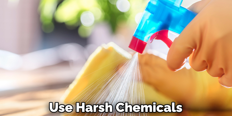 Use Harsh Chemicals