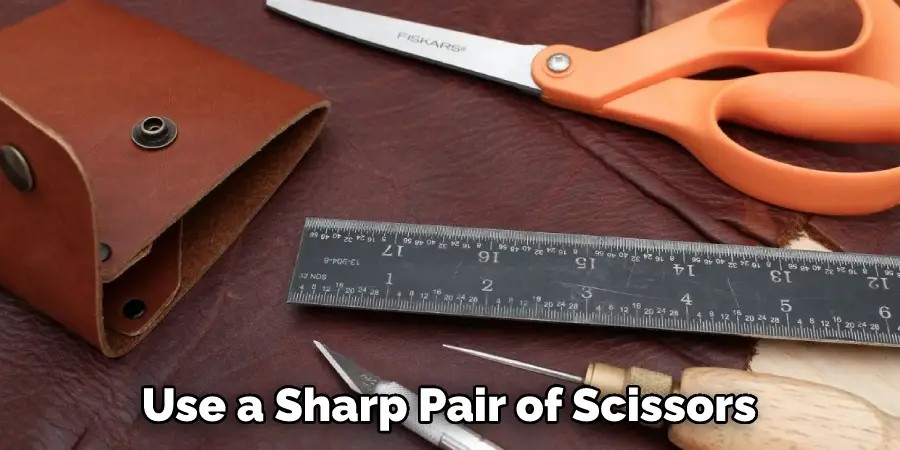 Use a Sharp Pair of Scissors
