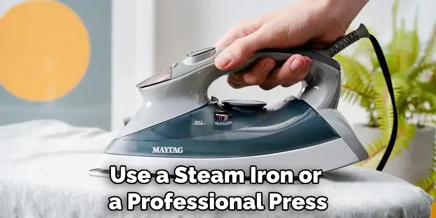 Use a Steam Iron or a Professional Press