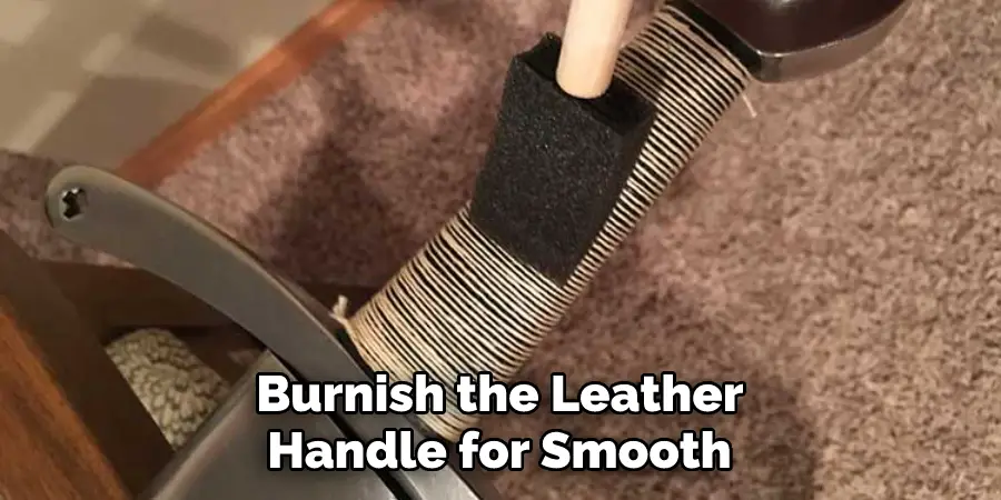 Burnish the Leather Handle for Smooth 