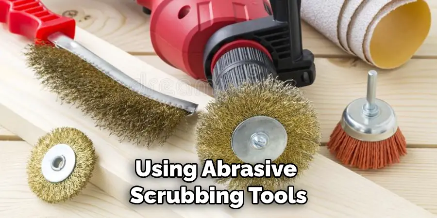 Using Abrasive Scrubbing Tools